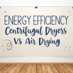 Energy Efficiency: Centrifugal Dryers vs Air Drying