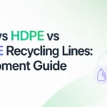 PET مقابل HDPE مقابل خطوط إعادة تدوير PP/PE: دليل المعدات
