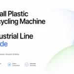 Mică mașină de reciclare plastic vs Linie industrială de reciclare ghid